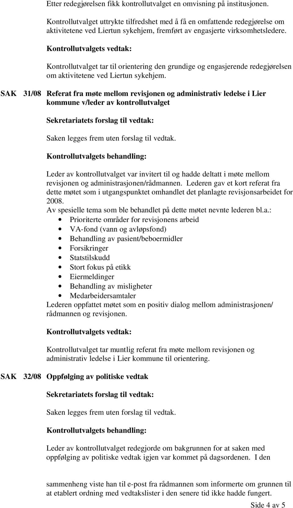 Kontrollutvalgets vedtak: Kontrollutvalget tar til orientering den grundige og engasjerende redegjørelsen om aktivitetene ved Liertun sykehjem.