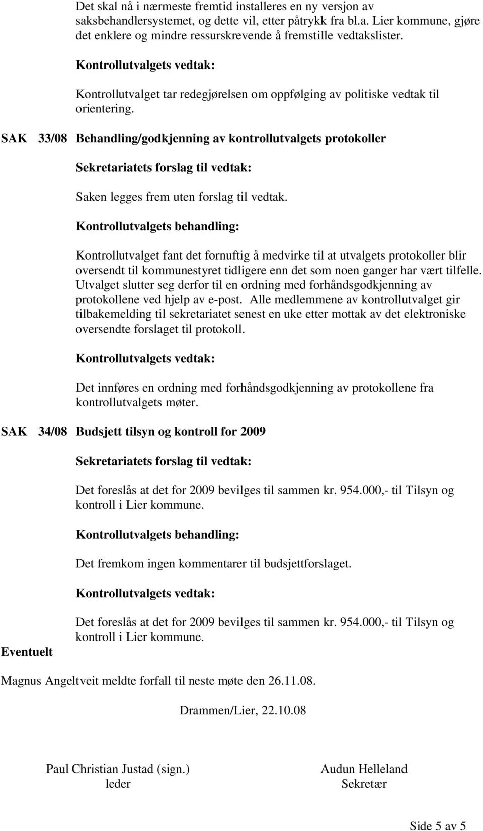 SAK 33/08 Behandling/godkjenning av kontrollutvalgets protokoller Sekretariatets forslag til vedtak: Saken legges frem uten forslag til vedtak.