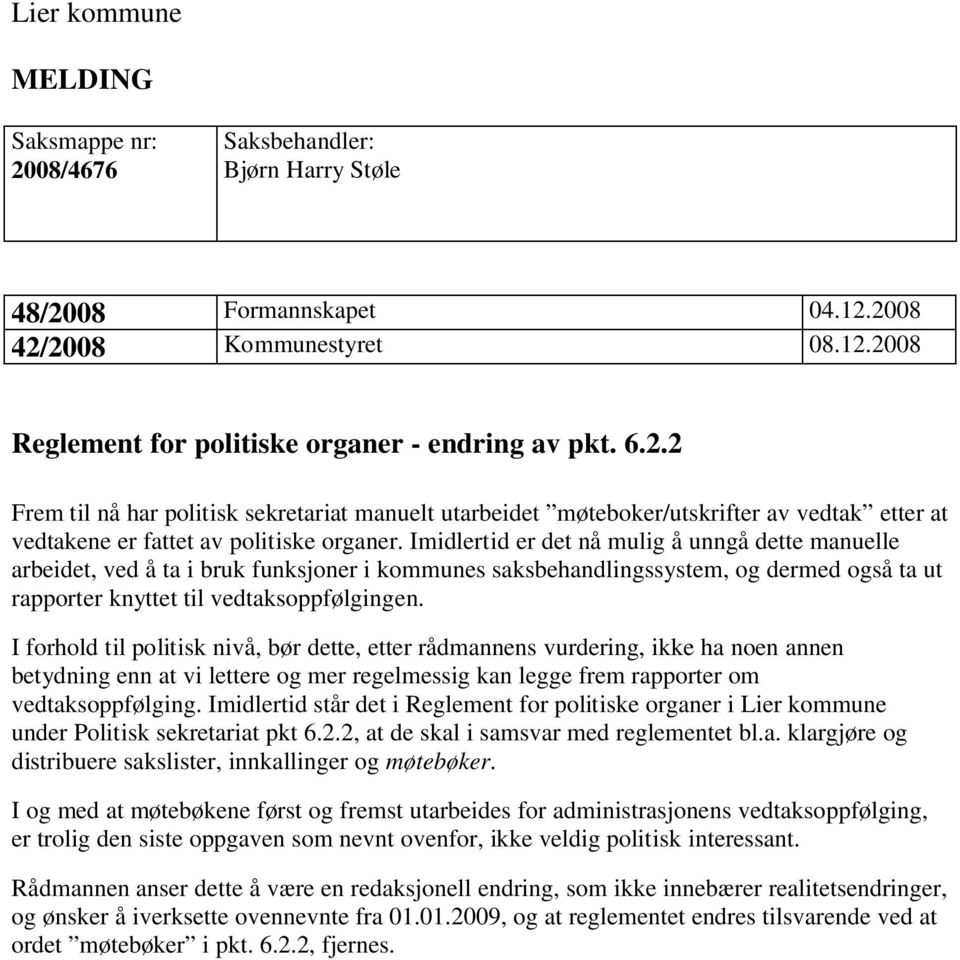 I forhold til politisk nivå, bør dette, etter rådmannens vurdering, ikke ha noen annen betydning enn at vi lettere og mer regelmessig kan legge frem rapporter om vedtaksoppfølging.