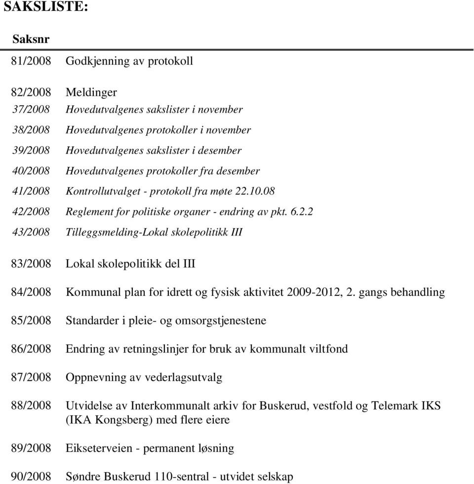 gangs behandling 85/2008 Standarder i pleie- og omsorgstjenestene 86/2008 Endring av retningslinjer for bruk av kommunalt viltfond 87/2008 Oppnevning av vederlagsutvalg 88/2008 Utvidelse av