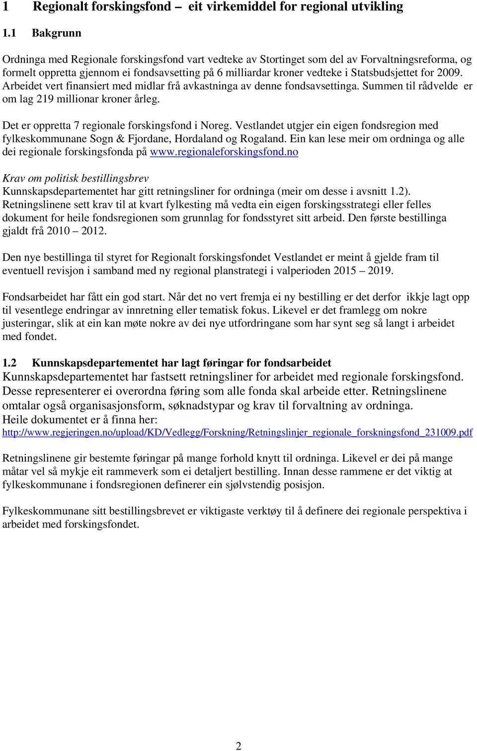 Statsbudsjettet for 2009. Arbeidet vert finansiert med midlar frå avkastninga av denne fondsavsettinga. Summen til rådvelde er om lag 219 millionar kroner årleg.