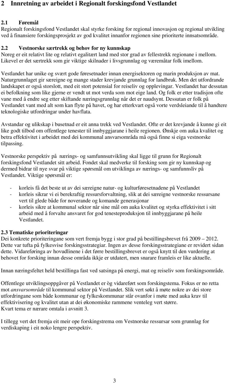 innsatsområde. 2.2 Vestnorske særtrekk og behov for ny kunnskap Noreg er eit relativt lite og relativt egalitært land med stor grad av fellestrekk regionane i mellom.