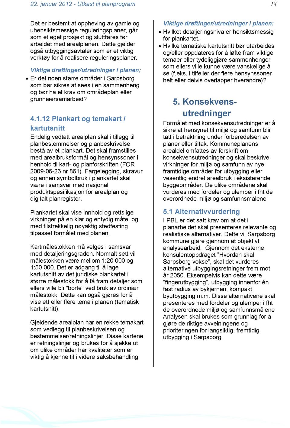 Er det noen større områder i Sarpsborg som bør sikres at sees i en sammenheng og bør ha et krav om områdeplan eller grunneiersamarbeid? 4.1.