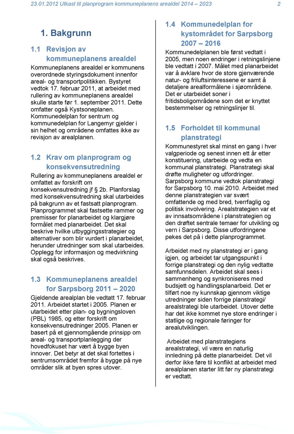 februar 2011, at arbeidet med rullering av kommuneplanens arealdel skulle starte før 1. september 2011. Dette omfatter også Kystsoneplanen.