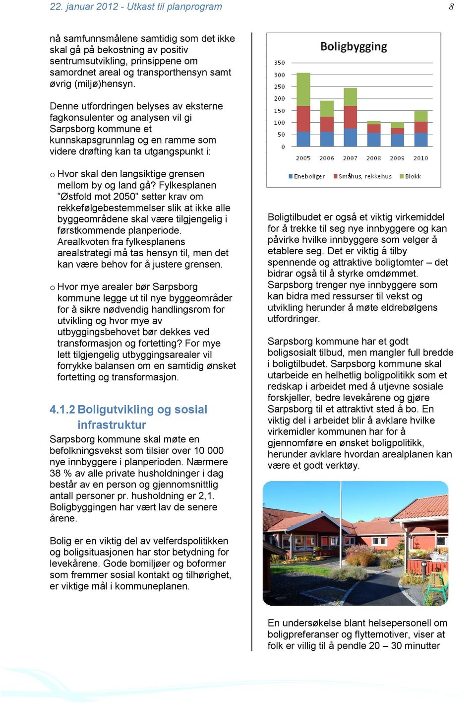 Denne utfordringen belyses av eksterne fagkonsulenter og analysen vil gi Sarpsborg kommune et kunnskapsgrunnlag og en ramme som videre drøfting kan ta utgangspunkt i: o Hvor skal den langsiktige