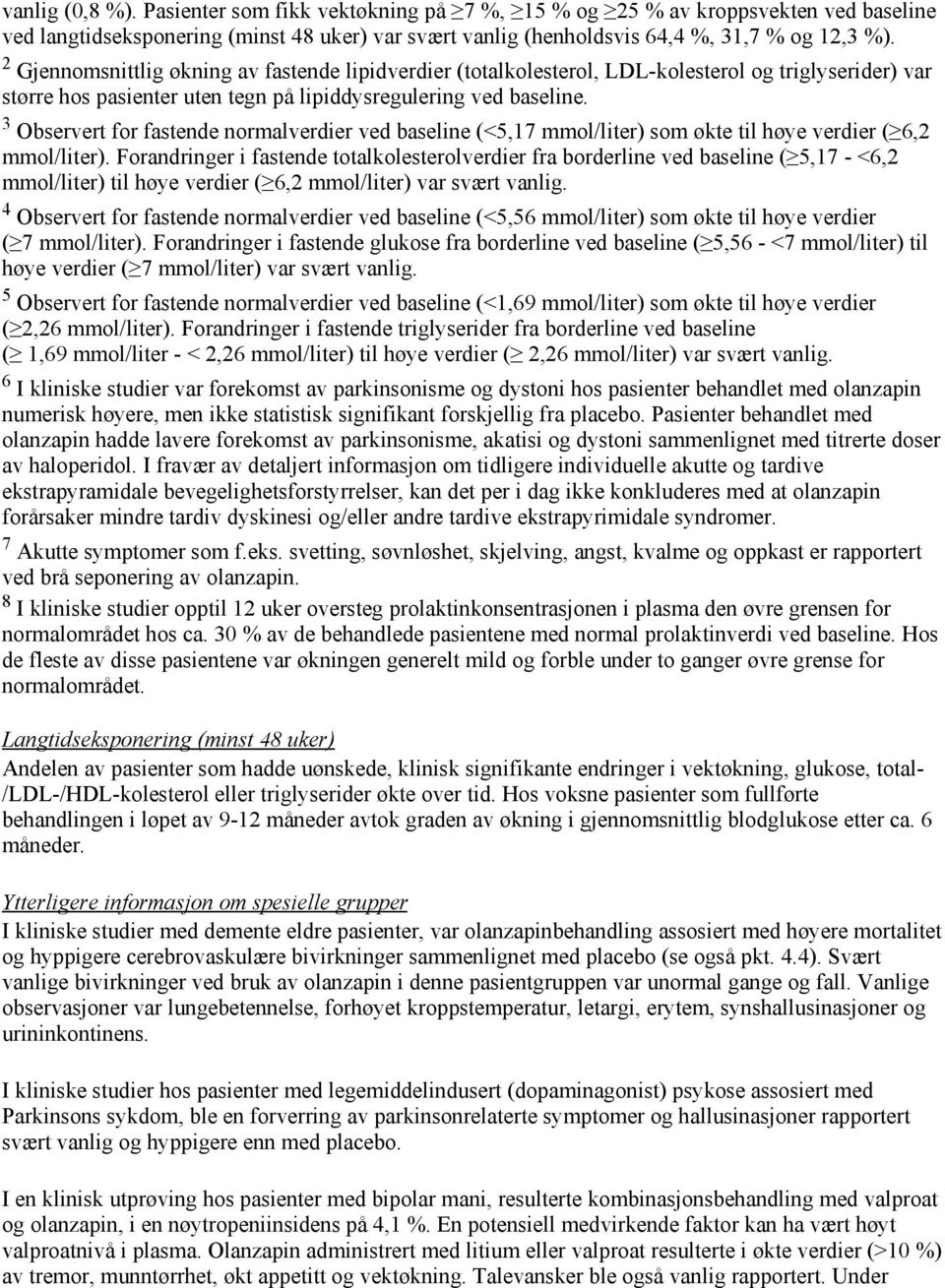 3 Observert for fastende normalverdier ved baseline (<5,17 mmol/liter) som økte til høye verdier ( 6,2 mmol/liter).