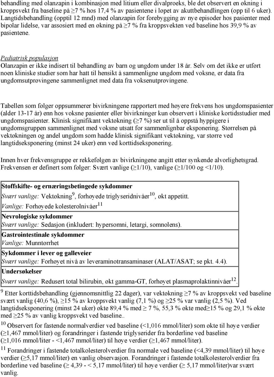 Langtidsbehandling (opptil 12 mnd) med olanzapin for forebygging av nye episoder hos pasienter med bipolar lidelse, var assosiert med en økning på 7 % fra kroppsvekten ved baseline hos 39,9 % av