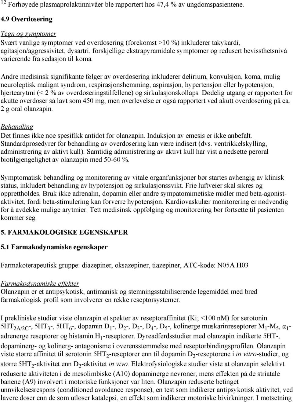 9 Overdosering Tegn og symptomer Svært vanlige symptomer ved overdosering (forekomst >10 %) inkluderer takykardi, agitasjon/aggressivitet, dysartri, forskjellige ekstrapyramidale symptomer og