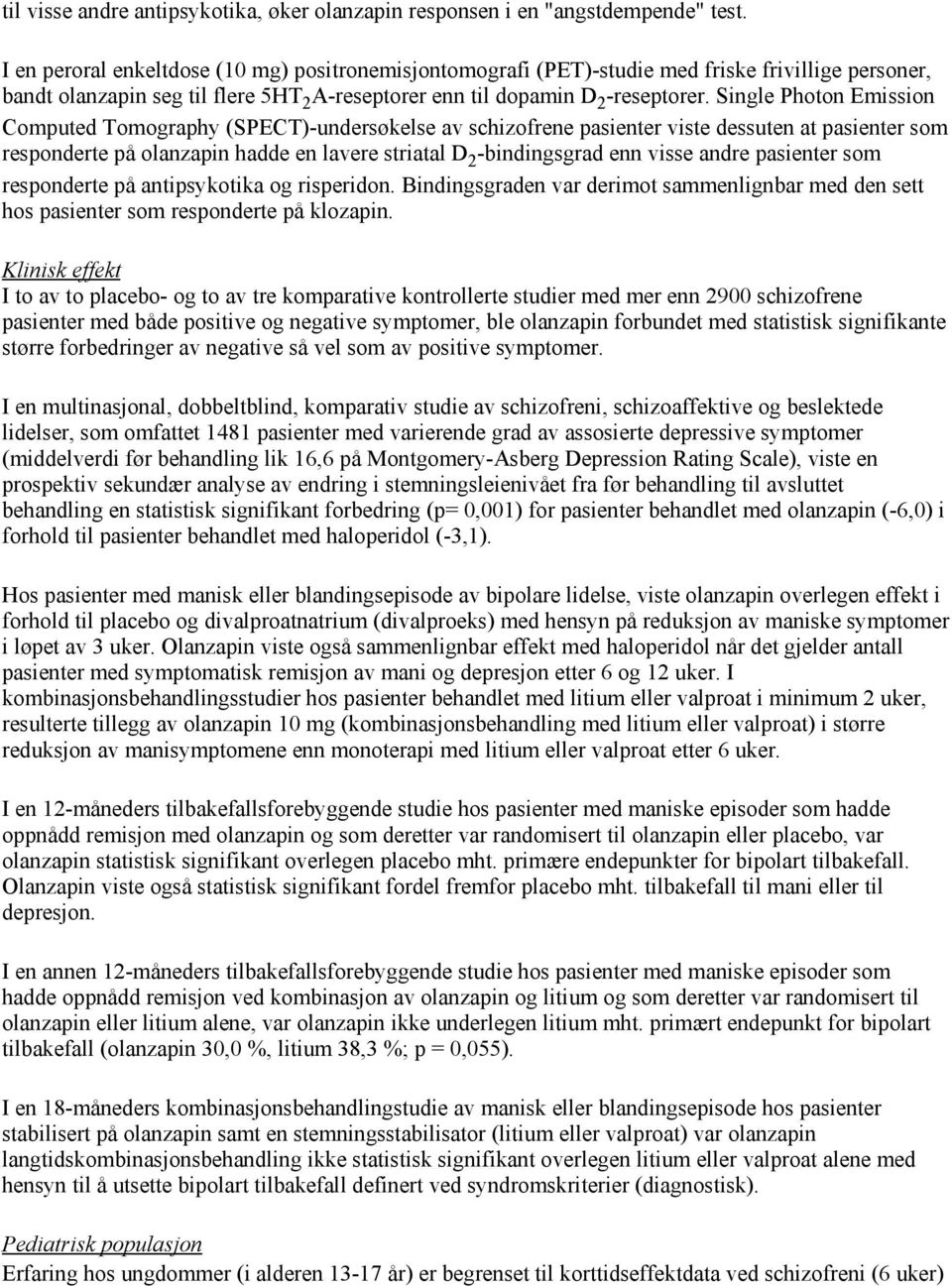 Single Photon Emission Computed Tomography (SPECT)-undersøkelse av schizofrene pasienter viste dessuten at pasienter som responderte på olanzapin hadde en lavere striatal D 2 -bindingsgrad enn visse