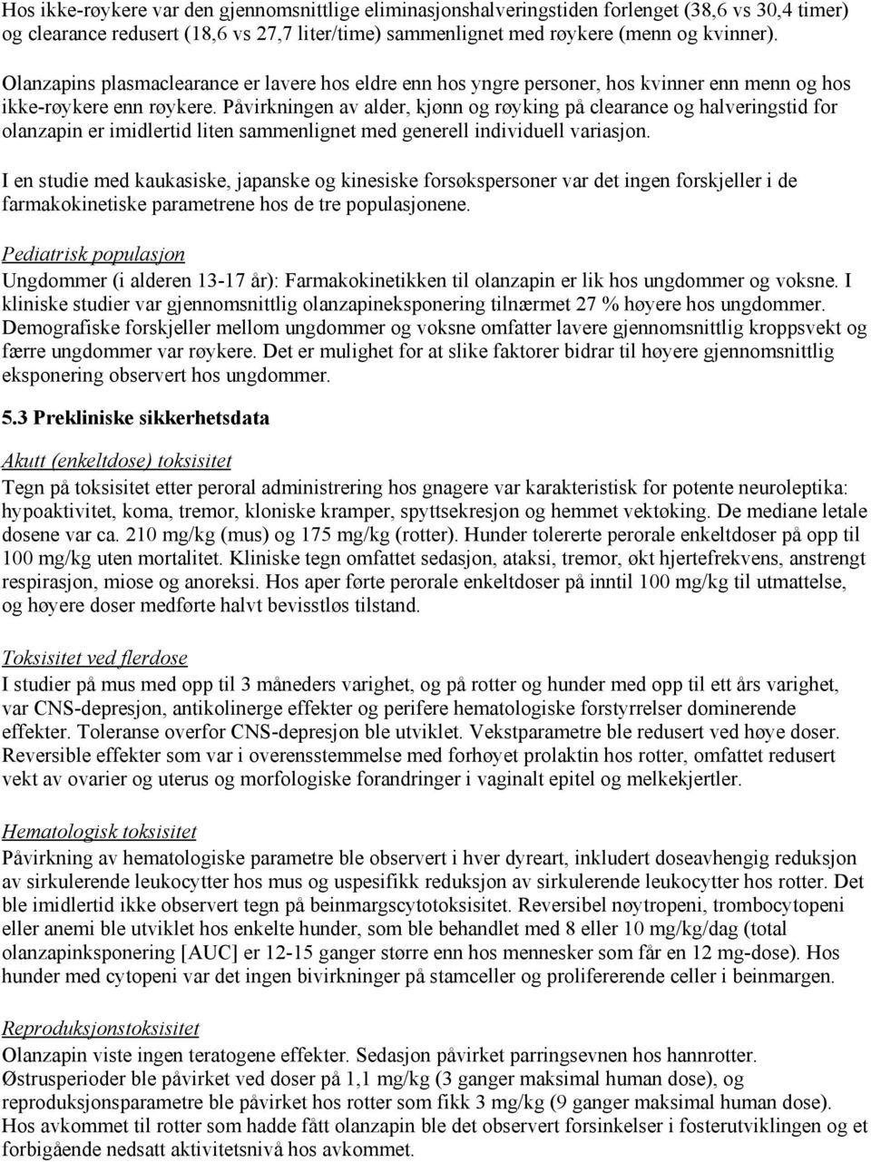 Påvirkningen av alder, kjønn og røyking på clearance og halveringstid for olanzapin er imidlertid liten sammenlignet med generell individuell variasjon.