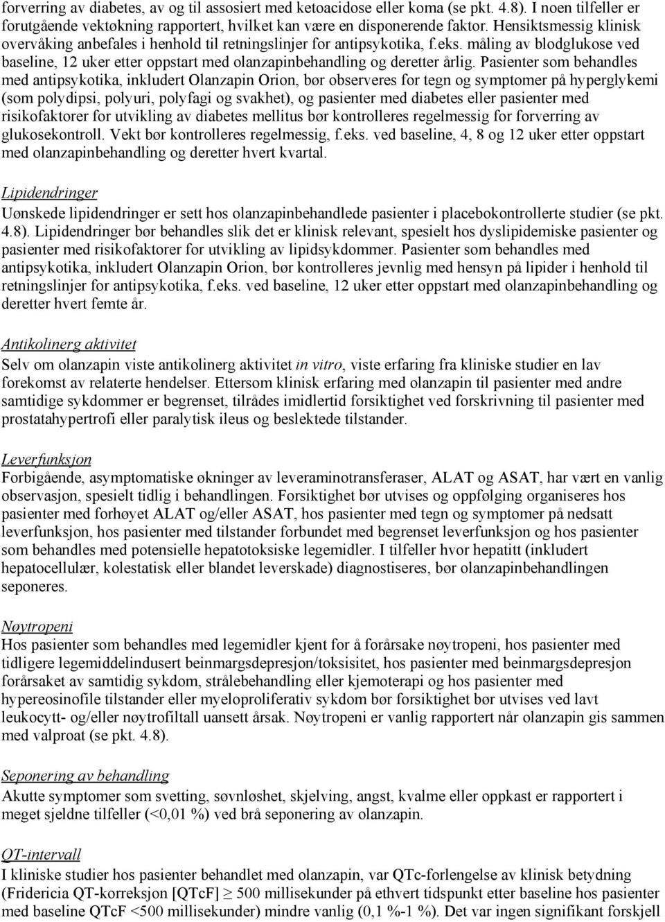 Pasienter som behandles med antipsykotika, inkludert Olanzapin Orion, bør observeres for tegn og symptomer på hyperglykemi (som polydipsi, polyuri, polyfagi og svakhet), og pasienter med diabetes