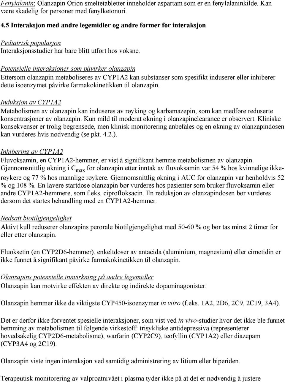 Potensielle interaksjoner som påvirker olanzapin Ettersom olanzapin metaboliseres av CYP1A2 kan substanser som spesifikt induserer eller inhiberer dette isoenzymet påvirke farmakokinetikken til