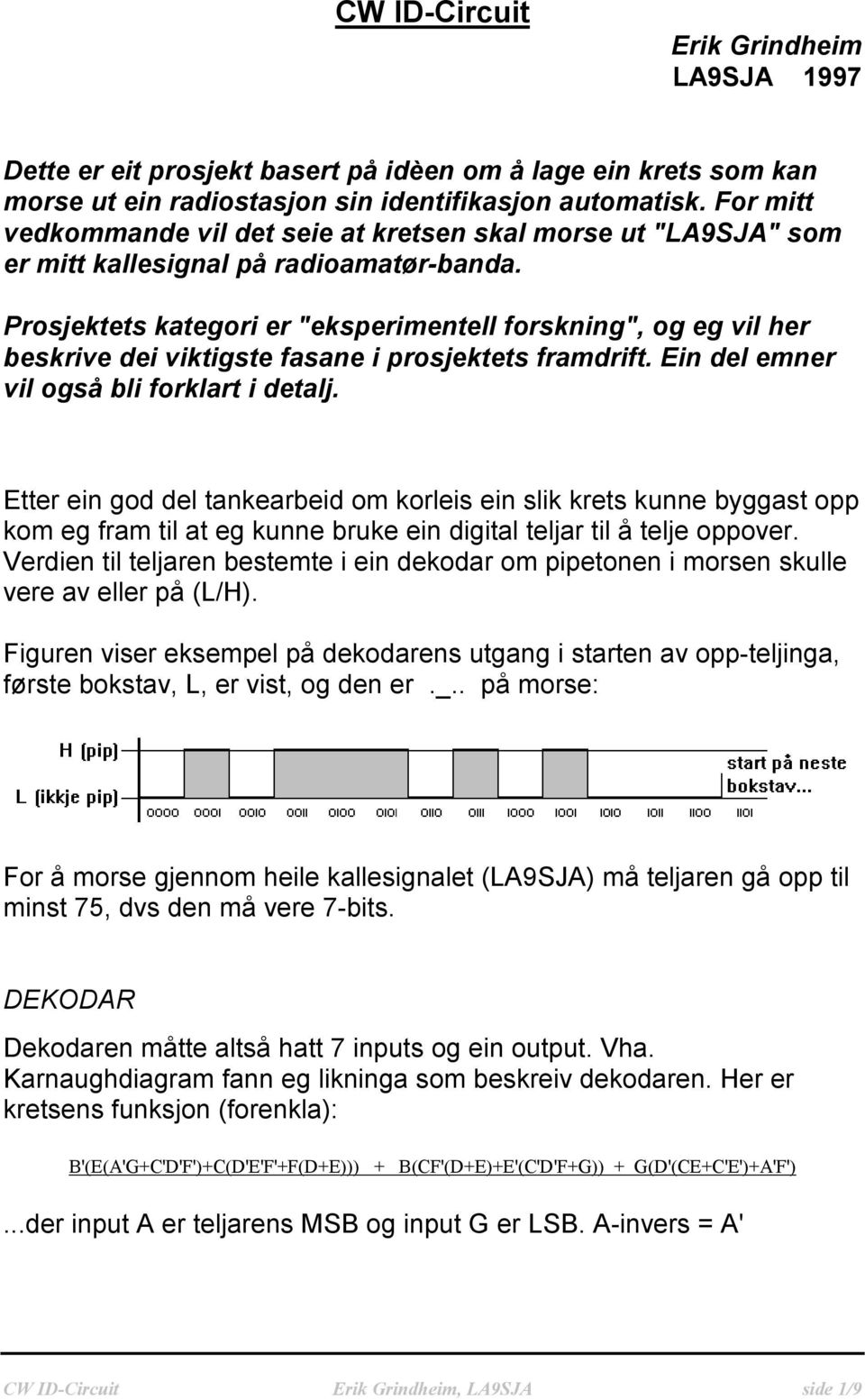 Prosjektets kategori er "eksperimentell forskning", og eg vil her beskrive dei viktigste fasane i prosjektets framdrift. Ein del emner vil også bli forklart i detalj.