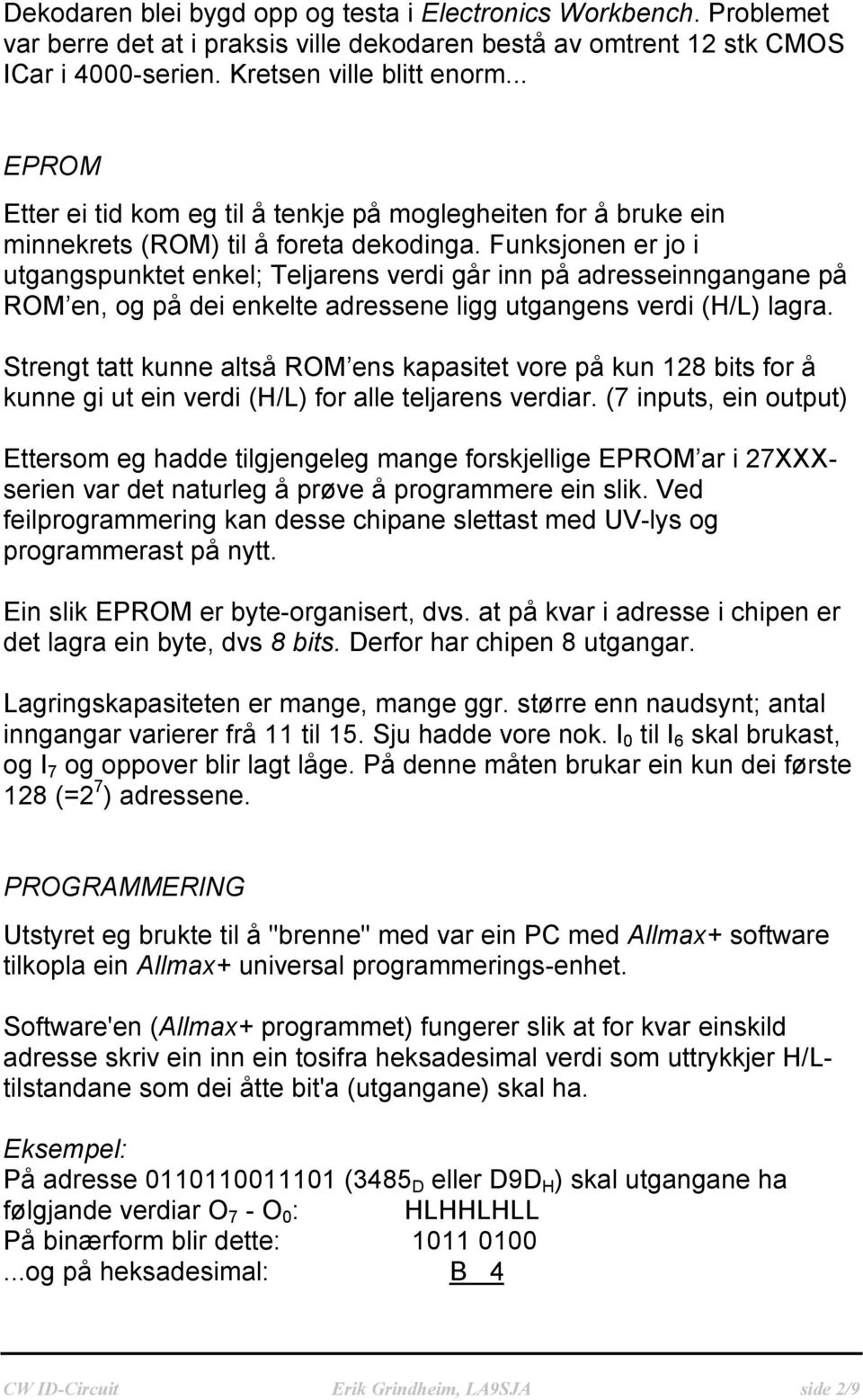 Funksjonen er jo i utgangspunktet enkel; Teljarens verdi går inn på adresseinngangane på ROM en, og på dei enkelte adressene ligg utgangens verdi (H/L) lagra.