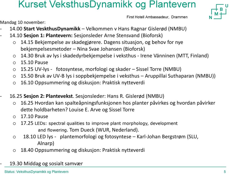 30 Bruk av lys i skadedyrbekjempelse i veksthus - Irene Vänninen (MTT, Finland) o 15.10 Pause o 15.25 UV-lys - fotosyntese, morfologi og skader Sissel Torre (NMBU) o 15.