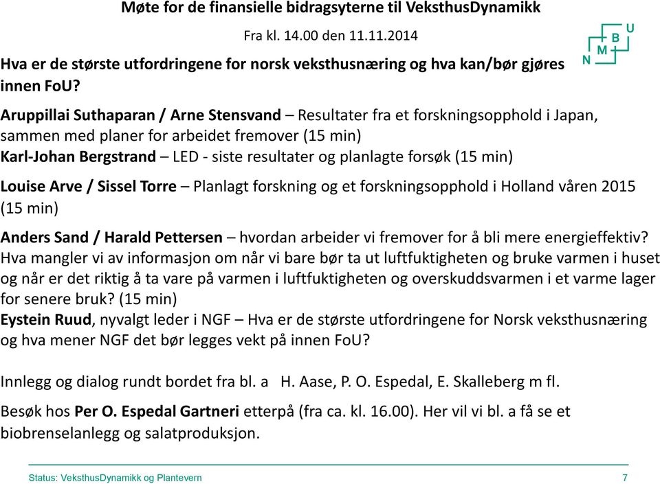 (15 min) Louise Arve / Sissel Torre Planlagt forskning og et forskningsopphold i Holland våren 2015 (15 min) Anders Sand / Harald Pettersen hvordan arbeider vi fremover for å bli mere energieffektiv?