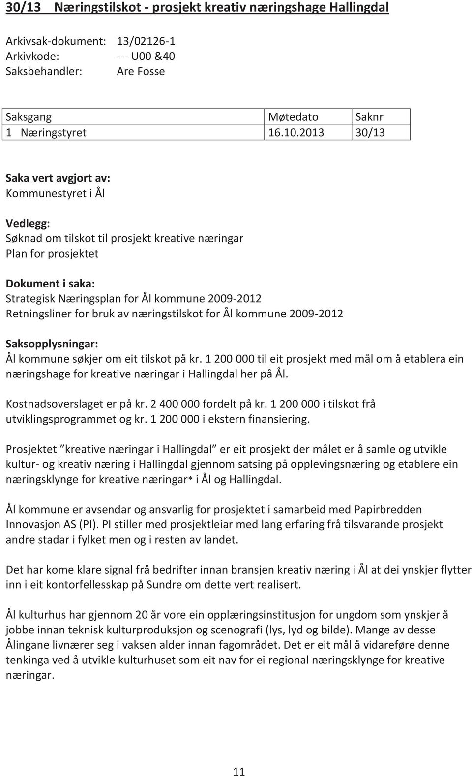 Retningsliner for bruk av næringstilskot for Ål kommune 2009-2012 Saksopplysningar: Ål kommune søkjer om eit tilskot på kr.