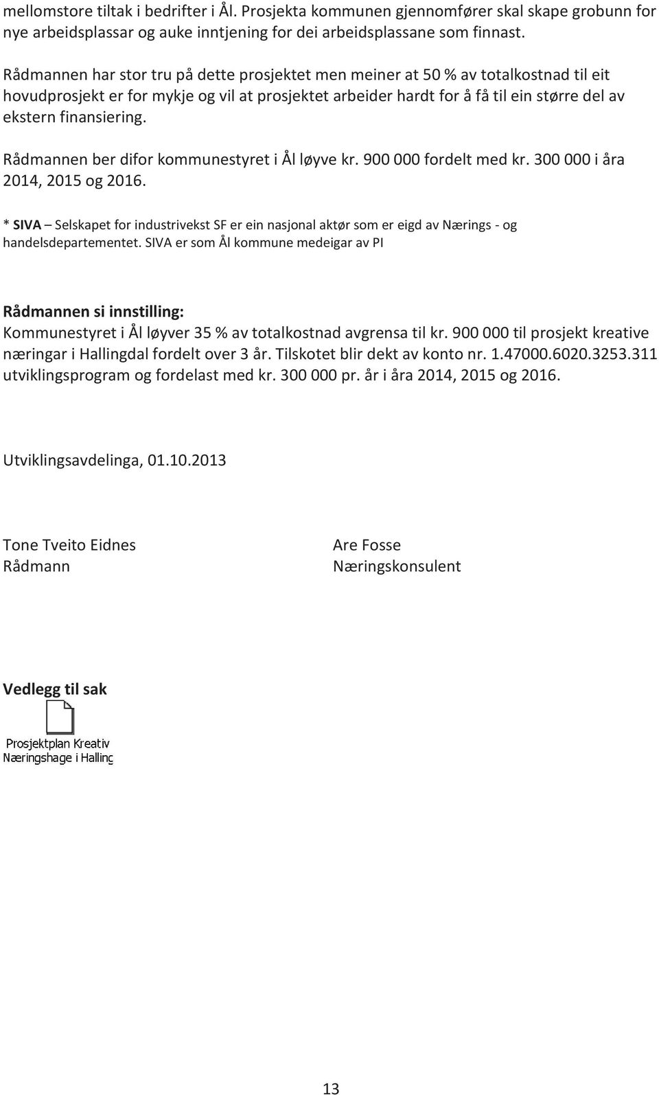 finansiering. Rådmannen ber difor kommunestyret i Ål løyve kr. 900 000 fordelt med kr. 300 000 i åra 2014, 2015 og 2016.