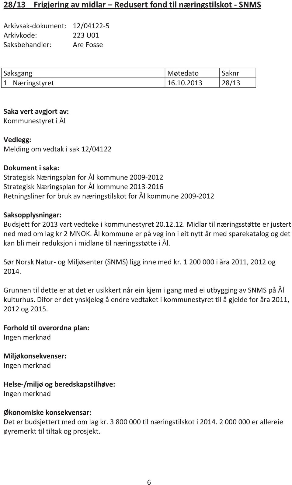 2013-2016 Retningsliner for bruk av næringstilskot for Ål kommune 2009-2012 Saksopplysningar: Budsjett for 2013 vart vedteke i kommunestyret 20.12.12. Midlar til næringsstøtte er justert ned med om lag kr 2 MNOK.