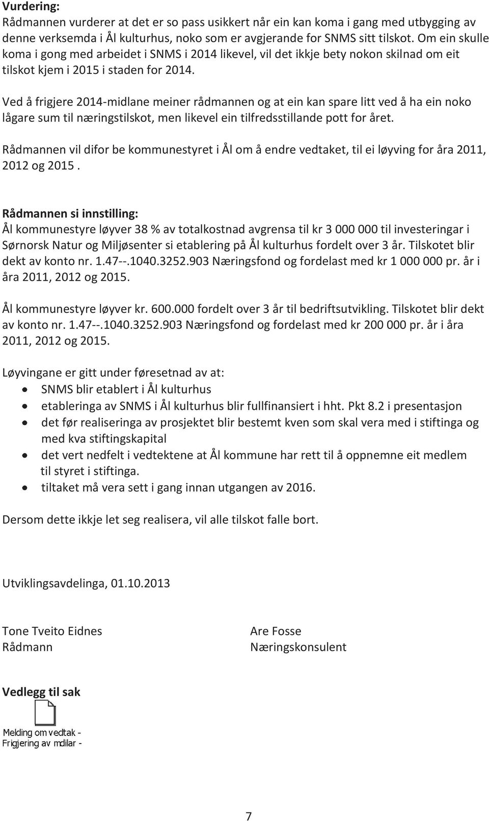 Ved å frigjere 2014-midlane meiner rådmannen og at ein kan spare litt ved å ha ein noko lågare sum til næringstilskot, men likevel ein tilfredsstillande pott for året.