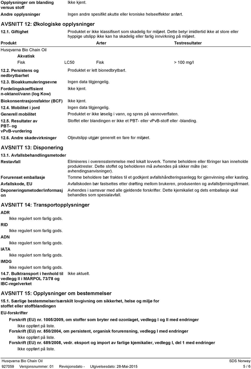 Bioakkumuleringsevne Fordelingskoeffisient n-oktanol/vann (log Kow) Biokonsentrasjonsfaktor (BCF) 12.4. Mobilitet i jord Generell mobilitet 12.5.