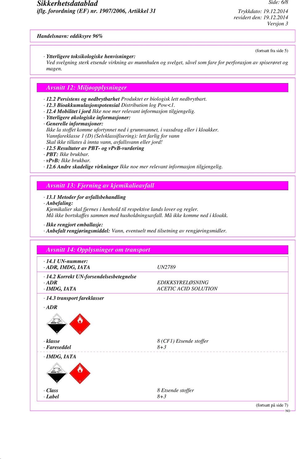 Ytterligere økologiske informasjoner: Generelle informasjoner: Ikke la stoffet komme ufortynnet ned i grunnvannet, i vassdrag eller i kloakker.