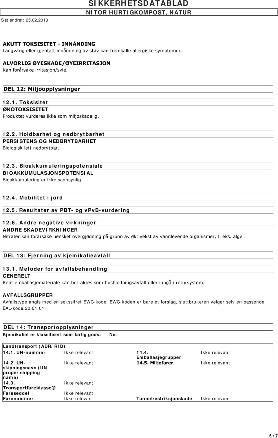 Bioakkumuleringspotensiale BIOAKKUMULASJONSPOTENSIAL Bioakkumulering er ikke sannsynlig. 12.4. Mobilitet i jord 12.5. Resultater av PBT- og vpvb-vurdering 12.6.