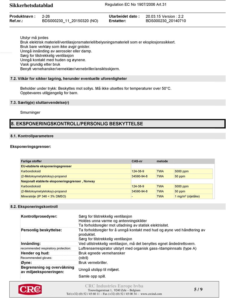 Vilkår for sikker lagring, herunder eventuelle uforenligheter Beholder under trykk: Beskyttes mot sollys. Må ikke utsettes for temperaturer over 50 C. Oppbevares utilgjengelig for barn. 7.3.