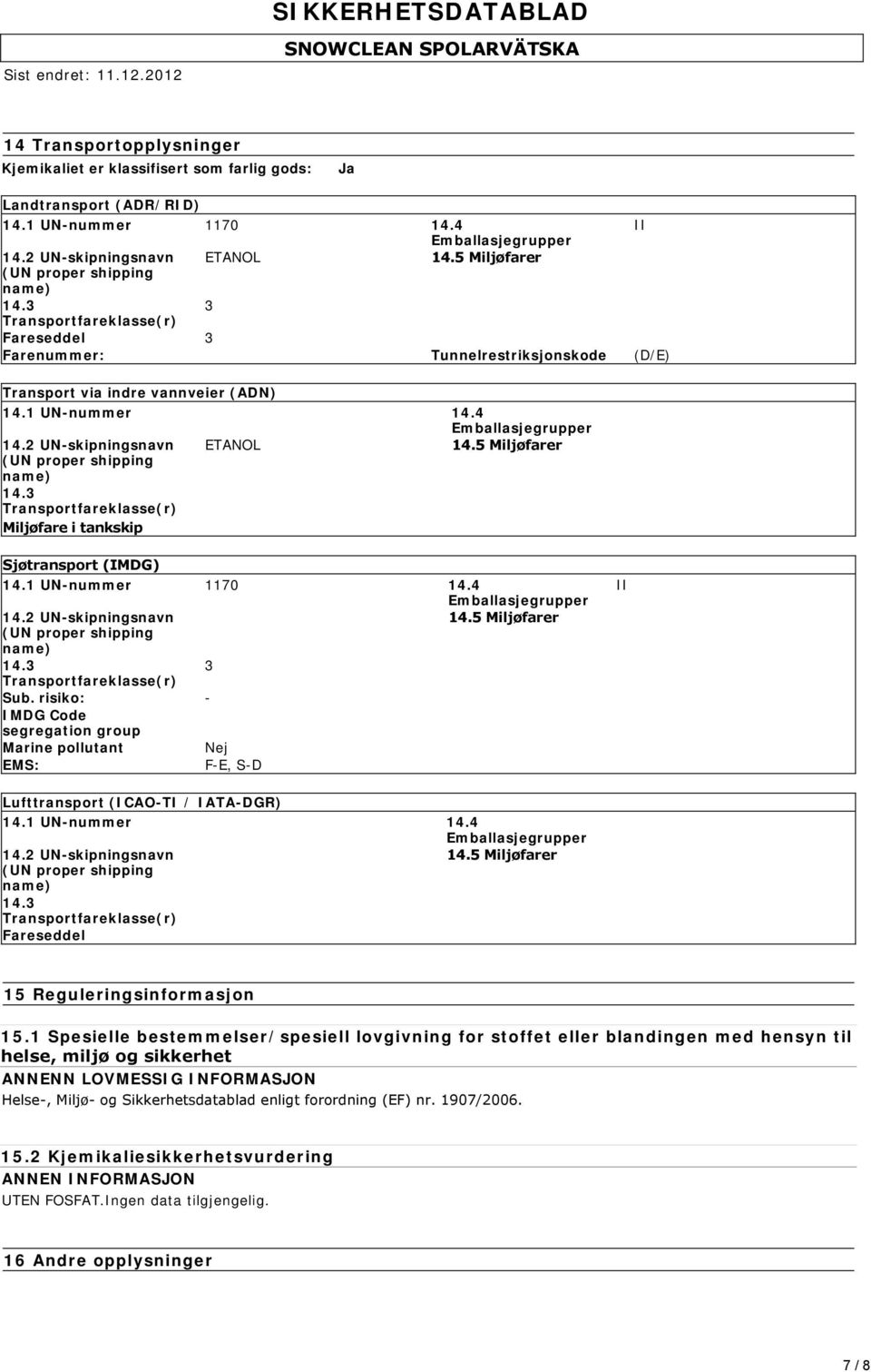 2 UN-skipningsnavn ETANOL 14.5 Miljøfarer (UN proper shipping name) 14.3 Transportfareklasse(r) Miljøfare i tankskip Sjøtransport (IMDG) 14.1 UN-nummer 1170 14.4 Emballasjegrupper 14.