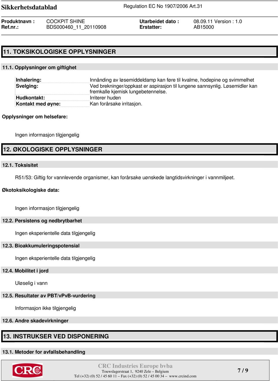 Opplysninger om helsefare: Ingen informasjon tilgjengelig 12. ØKOLOGISKE OPPLYSNINGER 12.1. Toksisitet R51/53: Giftig for vannlevende organismer, kan forårsake uønskede langtidsvirkninger i vannmiljøet.