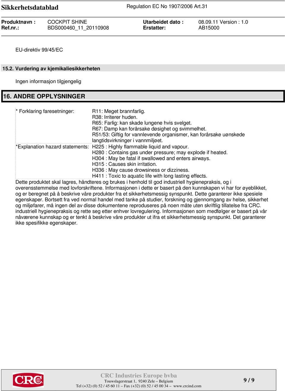 *Explanation hazard statements: H225 : Highly flammable liquid and vapour. H280 : Contains gas under pressure; may explode if heated. H304 : May be fatal if swallowed and enters airways.