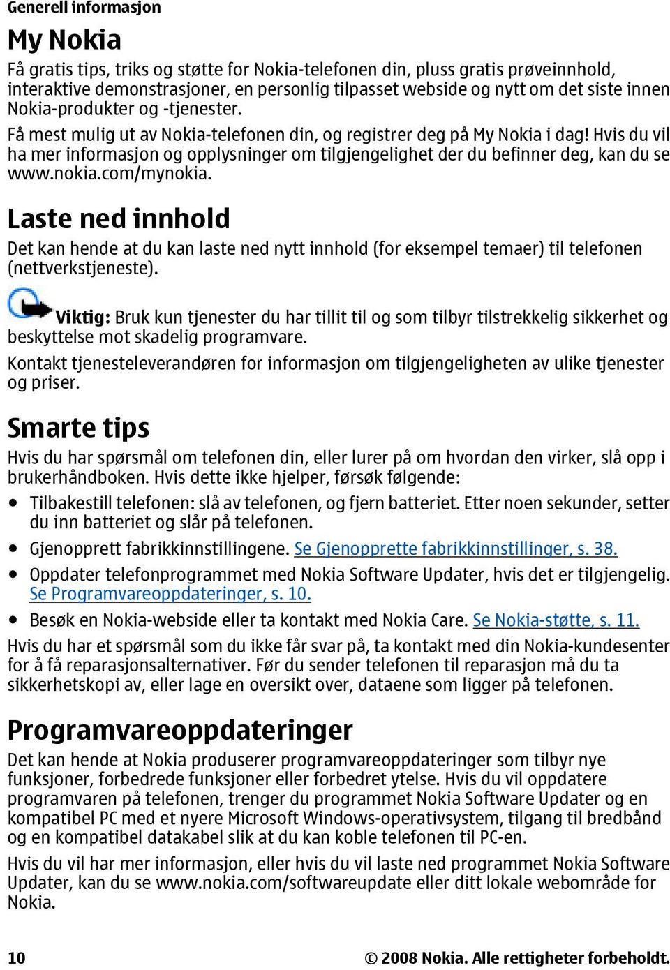 Hvis du vil ha mer informasjon og opplysninger om tilgjengelighet der du befinner deg, kan du se www.nokia.com/mynokia.