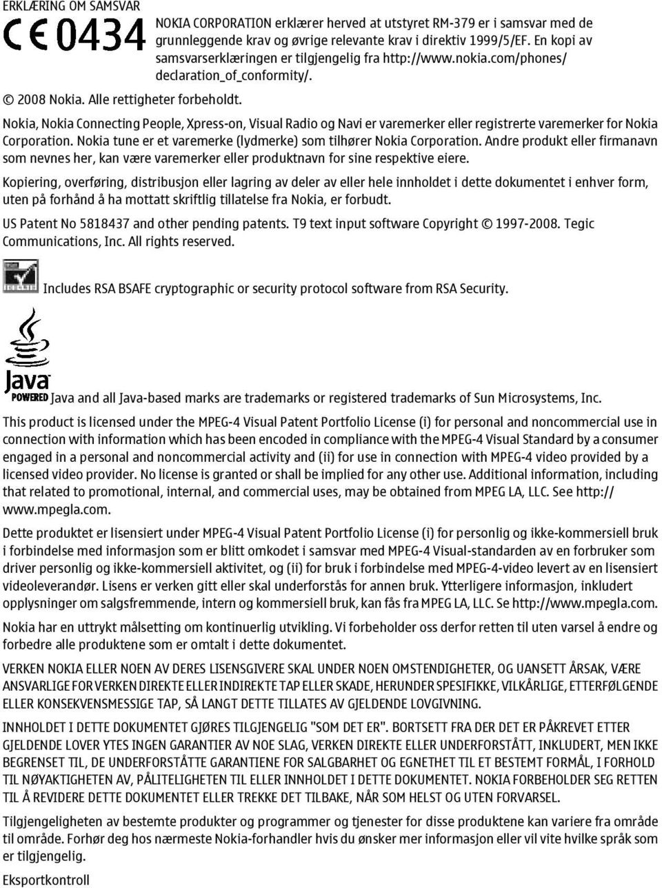 Nokia, Nokia Connecting People, Xpress-on, Visual Radio og Navi er varemerker eller registrerte varemerker for Nokia Corporation. Nokia tune er et varemerke (lydmerke) som tilhører Nokia Corporation.