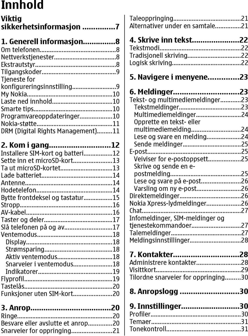 ..12 Sette inn et microsd-kort...13 Ta ut microsd-kortet...13 Lade batteriet...14 Antenne...14 Hodetelefon...14 Bytte frontdeksel og tastatur...15 Stropp...16 AV-kabel...16 Taster og deler.