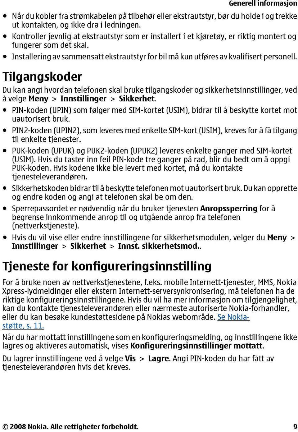 Tilgangskoder Du kan angi hvordan telefonen skal bruke tilgangskoder og sikkerhetsinnstillinger, ved å velge Meny > Innstillinger > Sikkerhet.