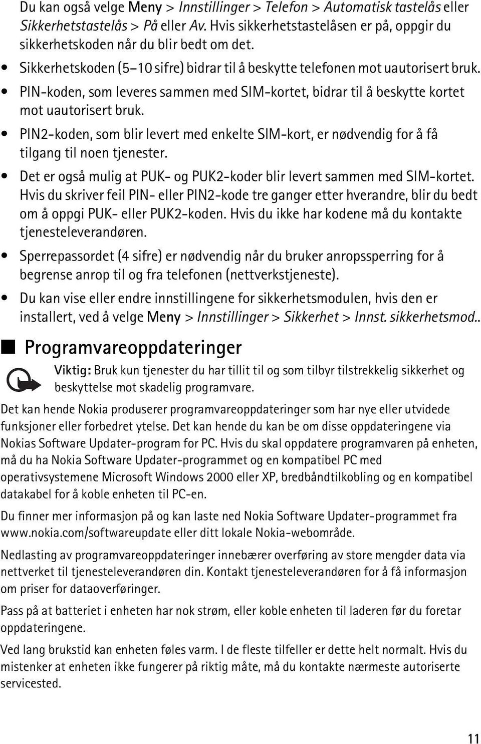 PIN2-koden, som blir levert med enkelte SIM-kort, er nødvendig for å få tilgang til noen tjenester. Det er også mulig at PUK- og PUK2-koder blir levert sammen med SIM-kortet.