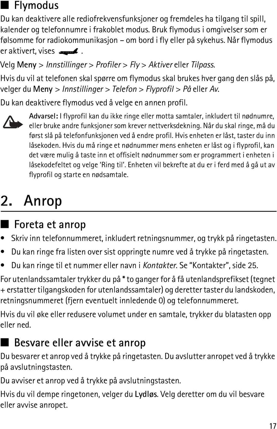 Hvis du vil at telefonen skal spørre om flymodus skal brukes hver gang den slås på, velger du Meny > Innstillinger > Telefon > Flyprofil > På eller Av.