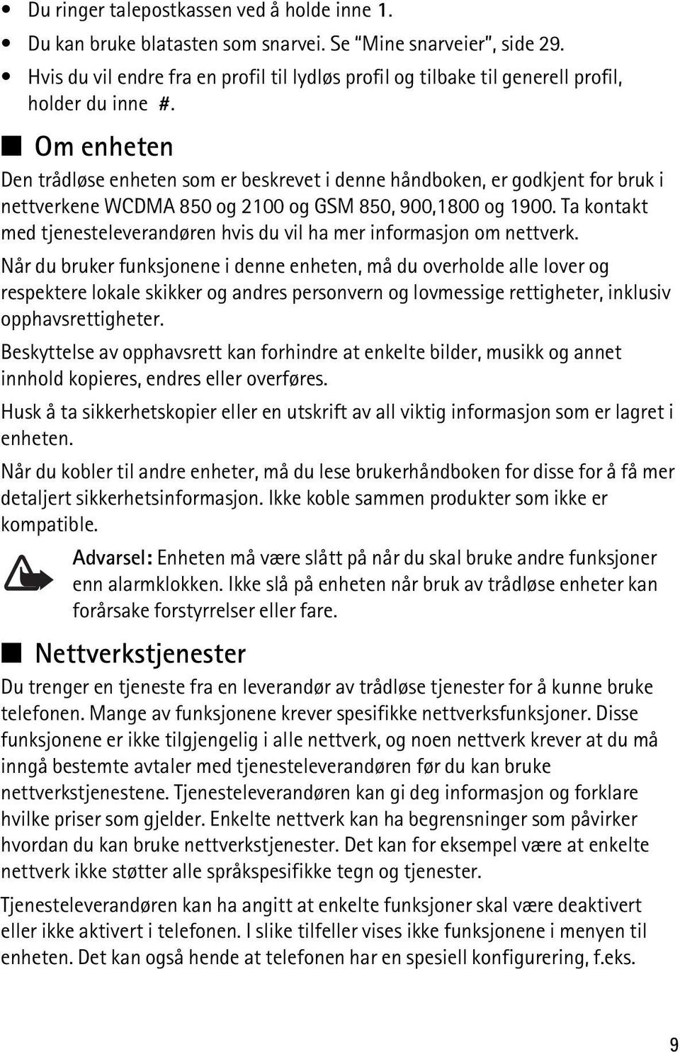 Om enheten Den trådløse enheten som er beskrevet i denne håndboken, er godkjent for bruk i nettverkene WCDMA 850 og 2100 og GSM 850, 900,1800 og 1900.