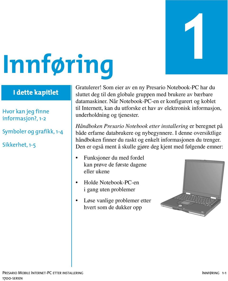 Når Notebook-PC-en er konfigurert og koblet til Internett, kan du utforske et hav av elektronisk informasjon, underholdning og tjenester.