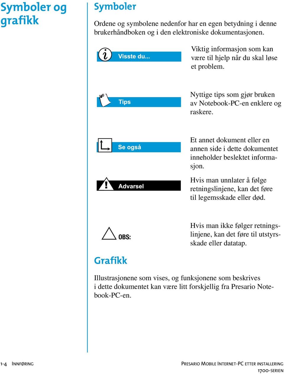 Et annet dokument eller en annen side i dette dokumentet inneholder beslektet informasjon. Hvis man unnlater å følge retningslinjene, kan det føre til legemsskade eller død.