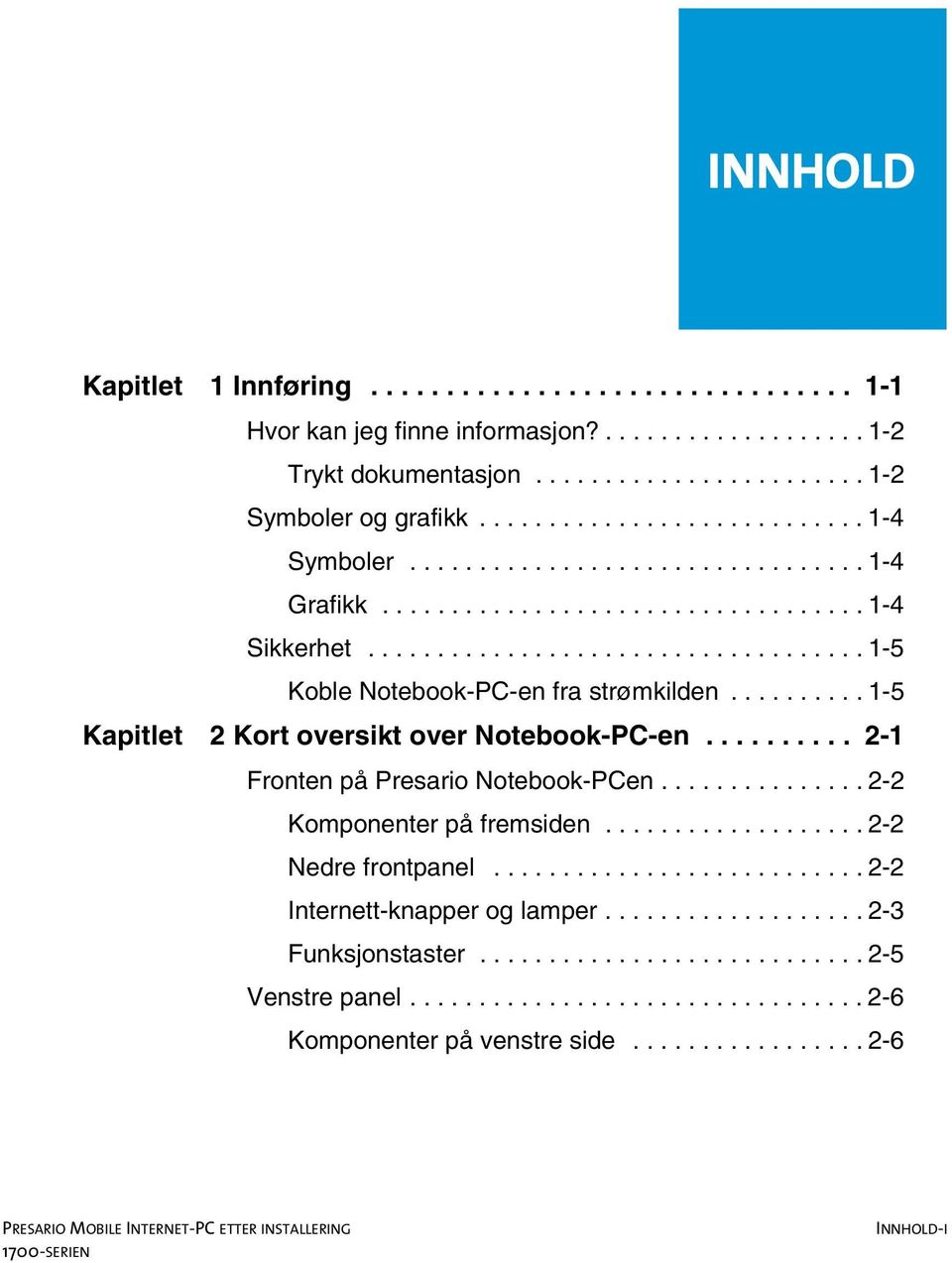 ......... 1-5 Kapitlet 2 Kort oversikt over Notebook-PC-en.......... 2-1 Fronten på Presario Notebook-PCen............... 2-2 Komponenter på fremsiden................... 2-2 Nedre frontpanel.