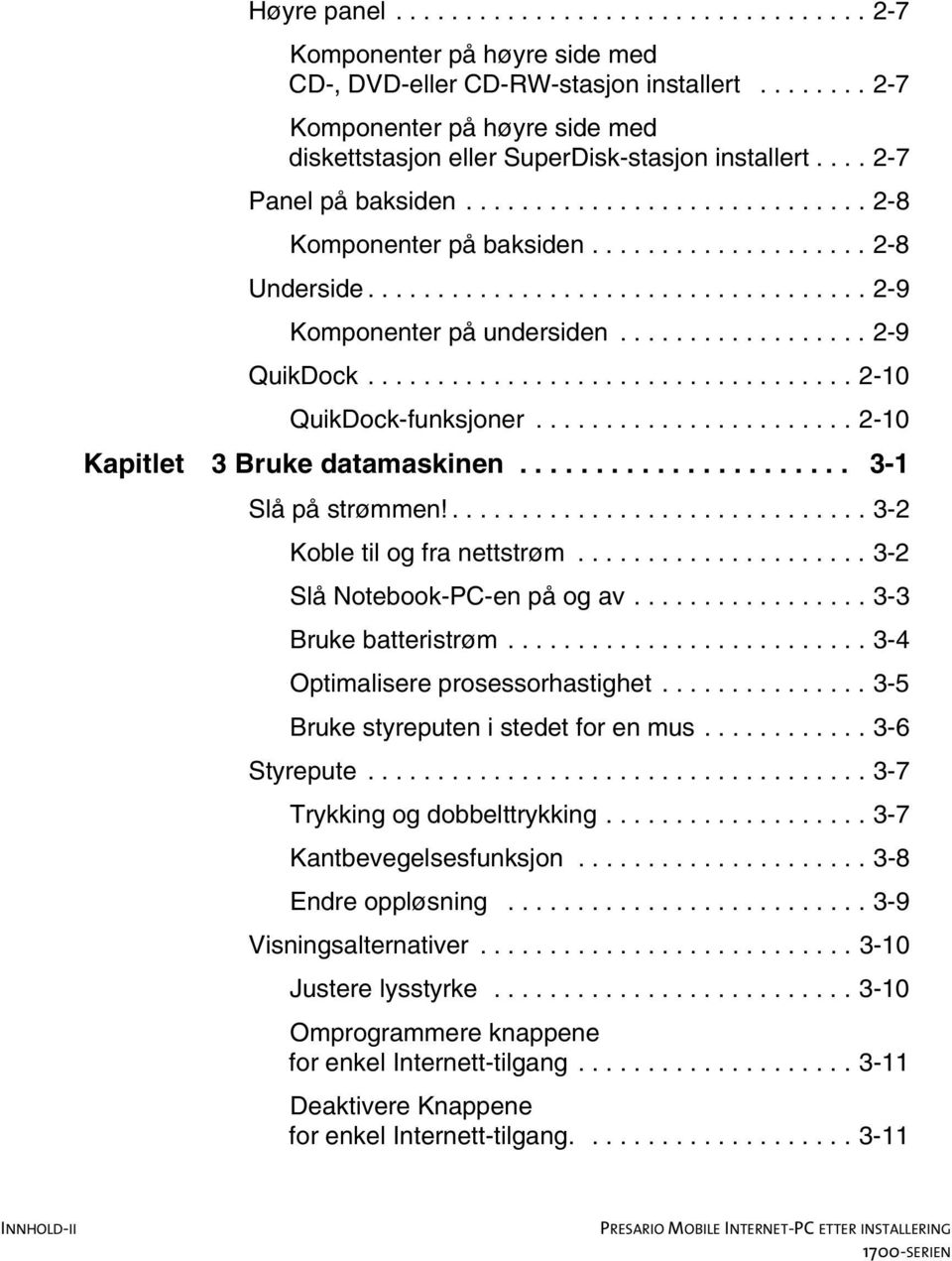 ................................... 2-9 Komponenter på undersiden.................. 2-9 QuikDock................................... 2-10 QuikDock-funksjoner....................... 2-10 Kapitlet 3 Bruke datamaskinen.