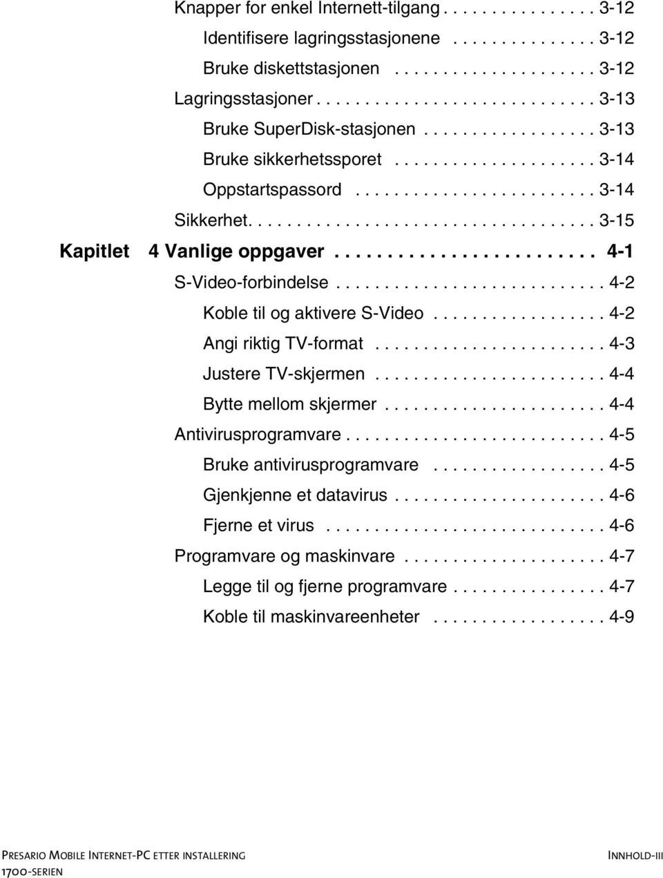 ................................... 3-15 Kapitlet 4 Vanlige oppgaver......................... 4-1 S-Video-forbindelse............................ 4-2 Koble til og aktivere S-Video.