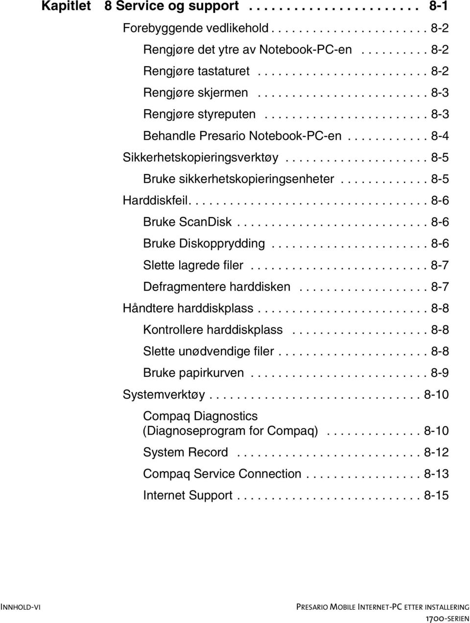 .................... 8-5 Bruke sikkerhetskopieringsenheter............. 8-5 Harddiskfeil................................... 8-6 Bruke ScanDisk............................ 8-6 Bruke Diskopprydding.