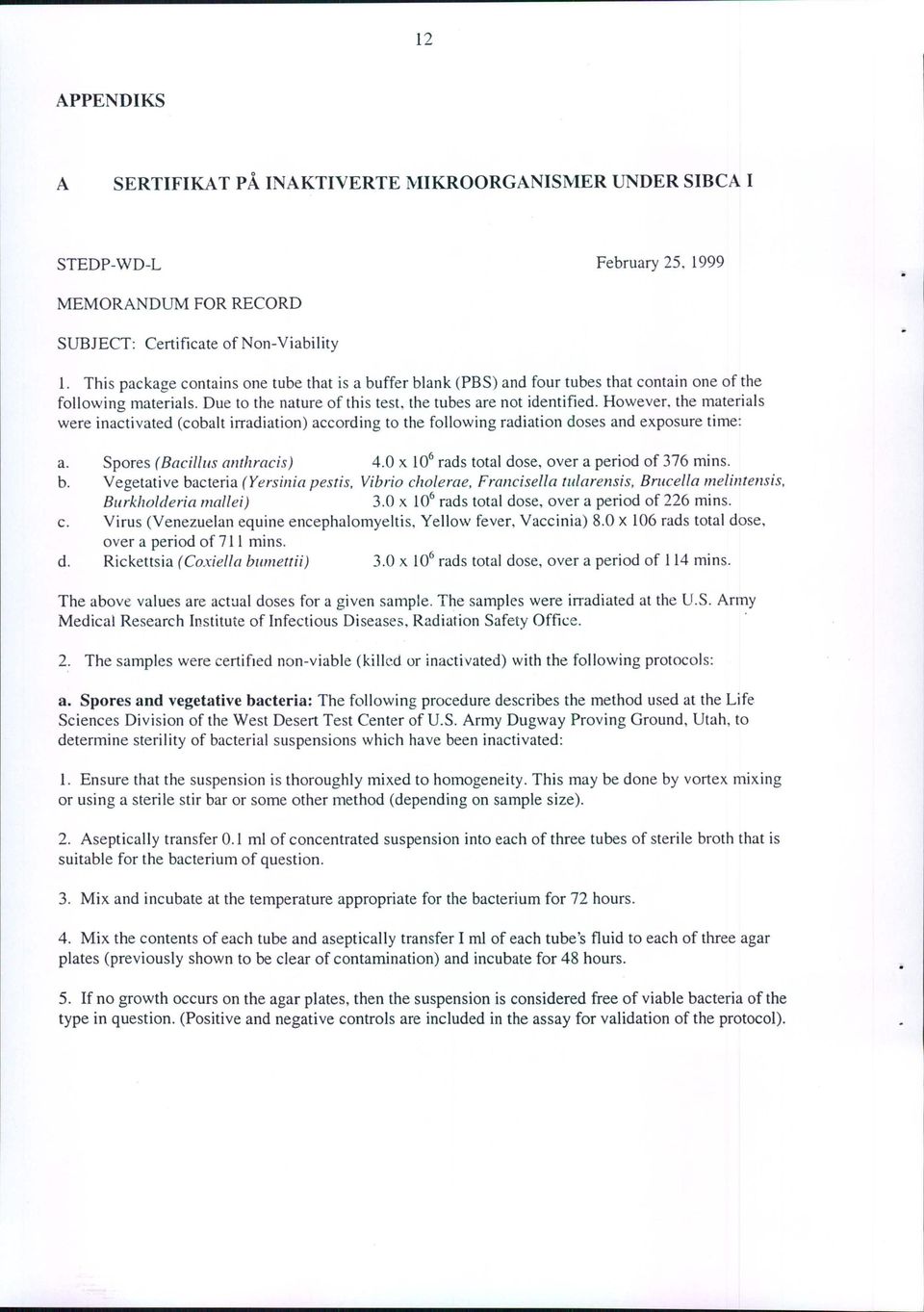 the materials were inactivated (cobalt irradiation) according to the following radiation doses and exposure time: a. Spores (Bacilll/s anthracis) 4.0 x 10 6 rads total dose. over a period of 376 mins.