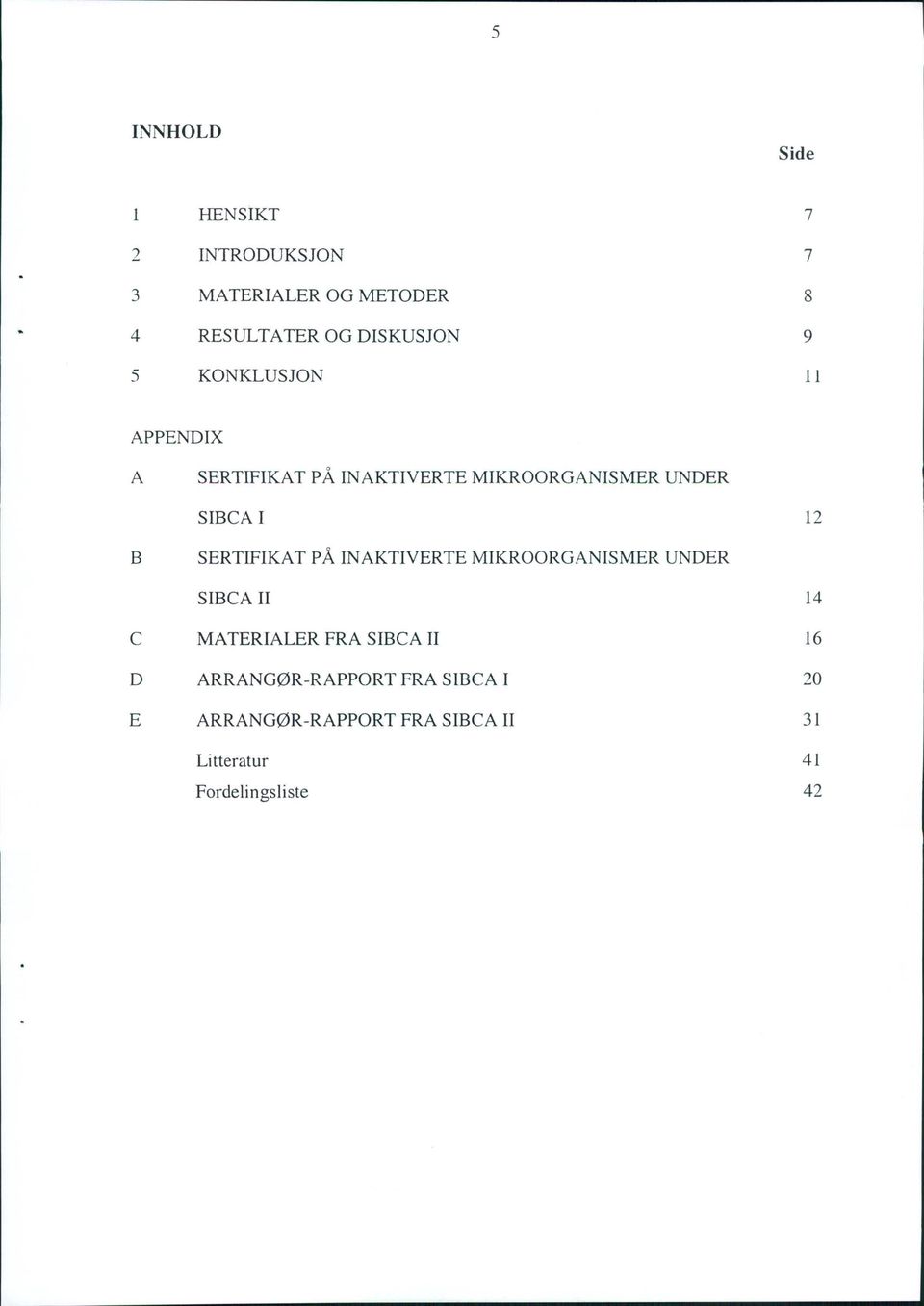 12 B SERTIFIKAT PÅ INAKTIVERTE MIKROORGANISMER UNDER SIBCA Il 14 C MATERIALER FRA SIBCA Il 16