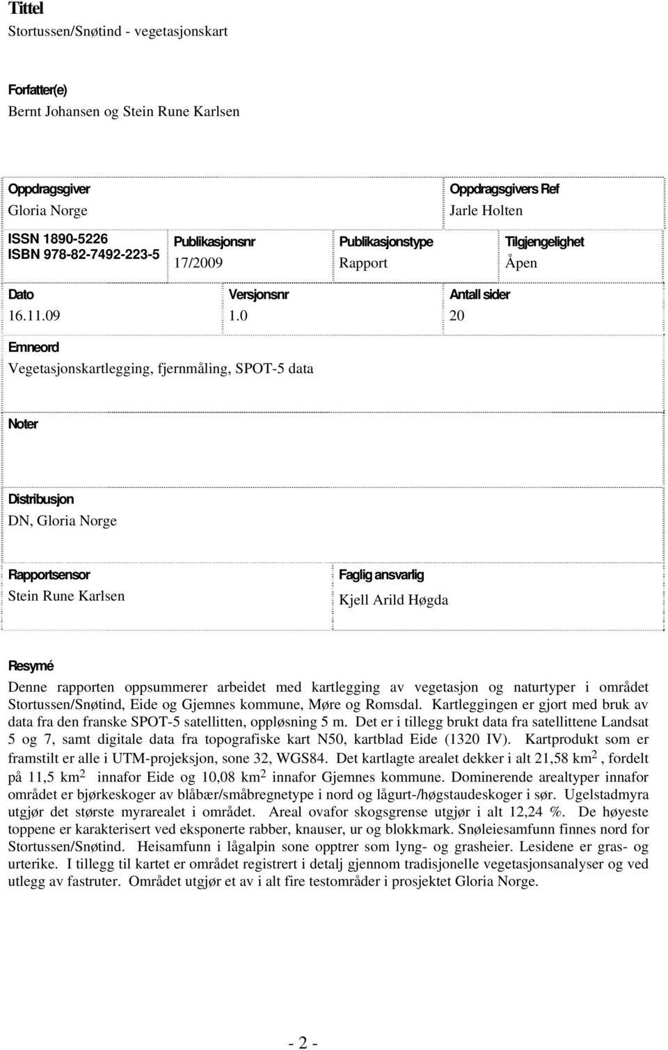 0 Antall sider 20 Emneord Vegetasjonskartlegging, fjernmåling, SPOT-5 data Noter Distribusjon DN, Gloria Norge Rapportsensor Stein Rune Karlsen Faglig ansvarlig Kjell Arild Høgda Resymé Denne