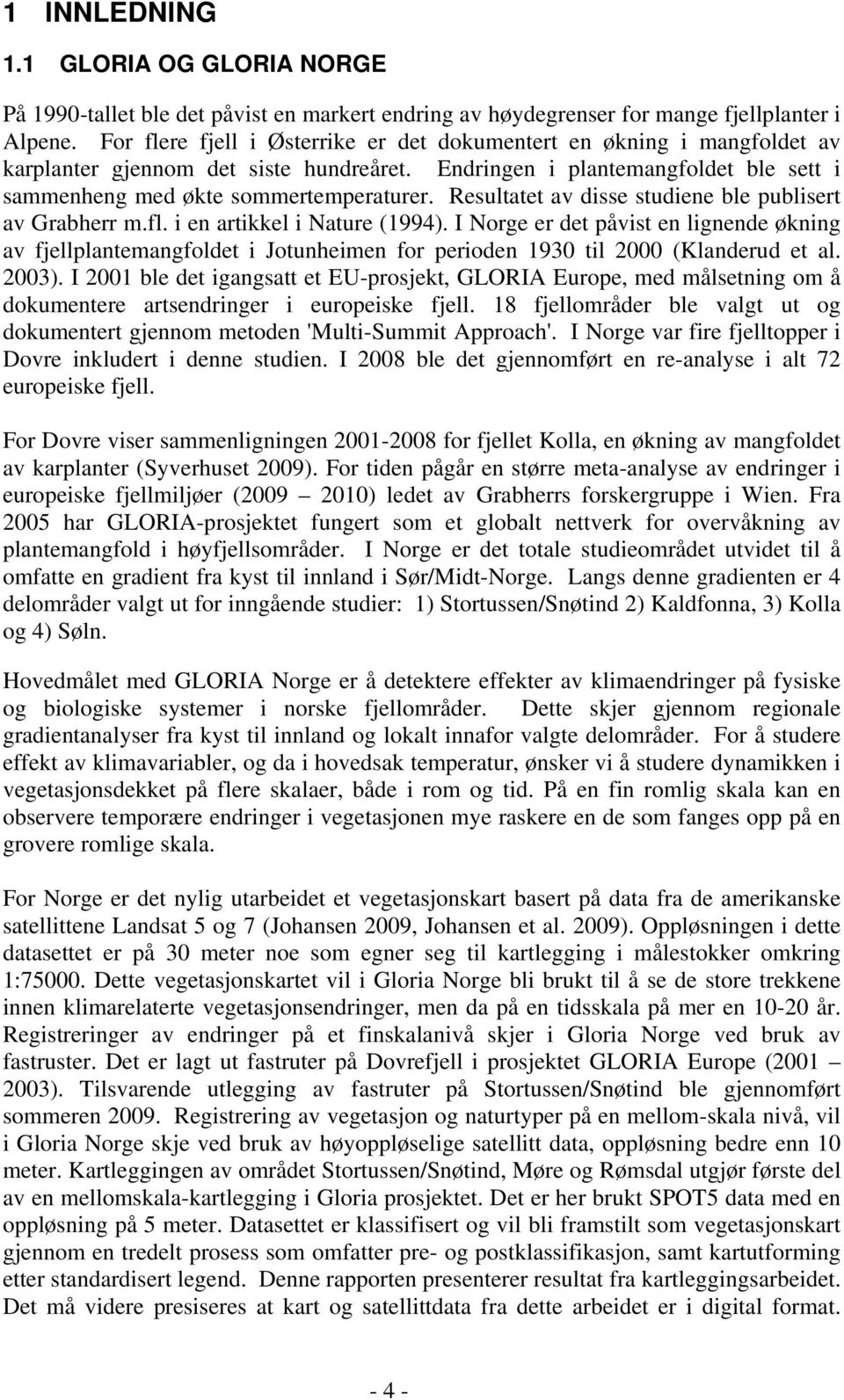 Resultatet av disse studiene ble publisert av Grabherr m.fl. i en artikkel i Nature (1994).