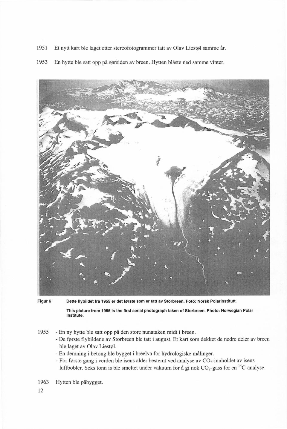 Photo: Norwegian Polar Institute. 1955 - En ny hytte ble satt opp på den store nunataken midt i breen. - De første flybildene av Storbreen ble tatt i august.