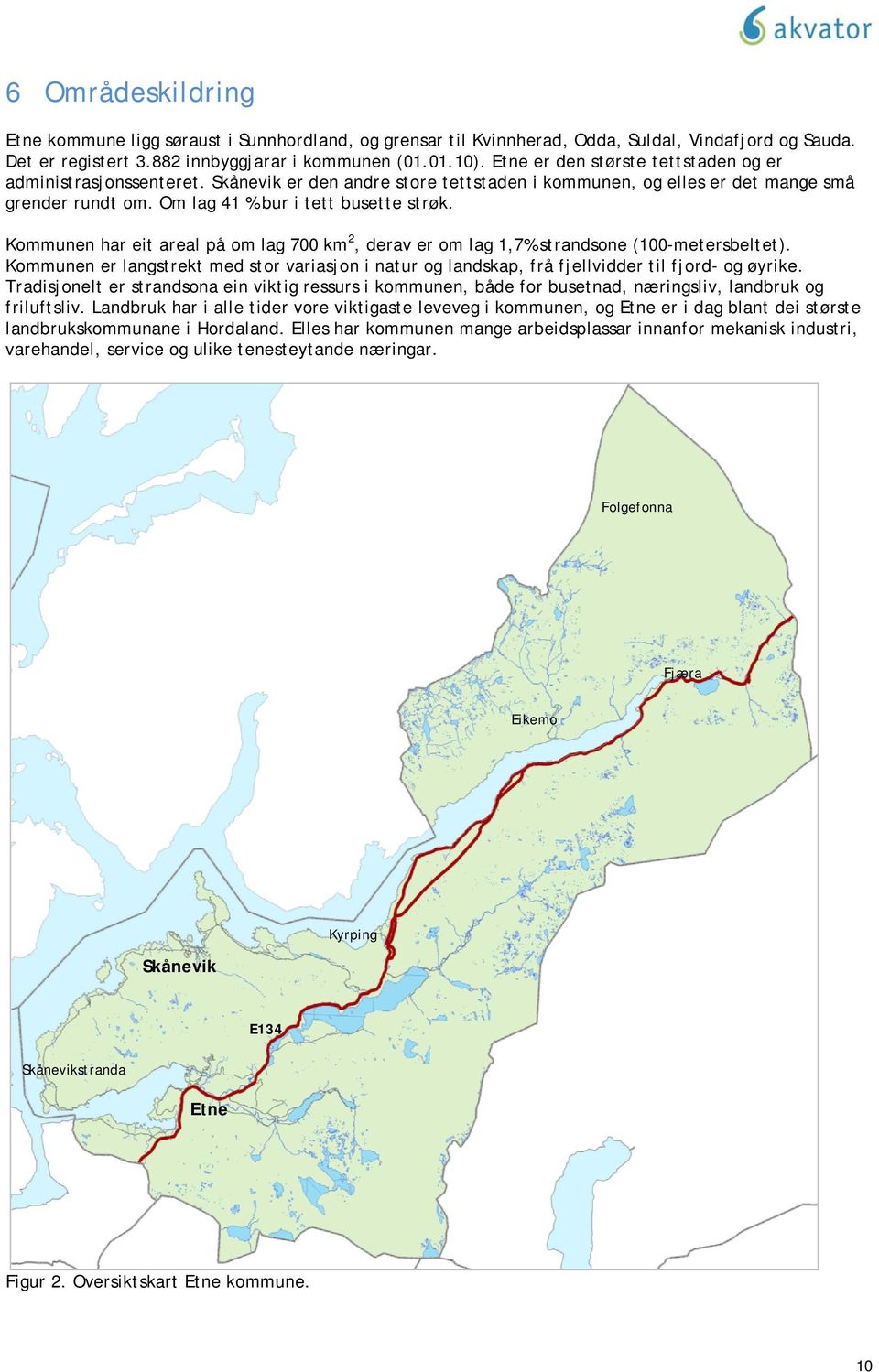 Kommunen har eit areal på om lag 700 km 2, derav er om lag 1,7% strandsone (100-metersbeltet). Kommunen er langstrekt med stor variasjon i natur og landskap, frå fjellvidder til fjord- og øyrike.